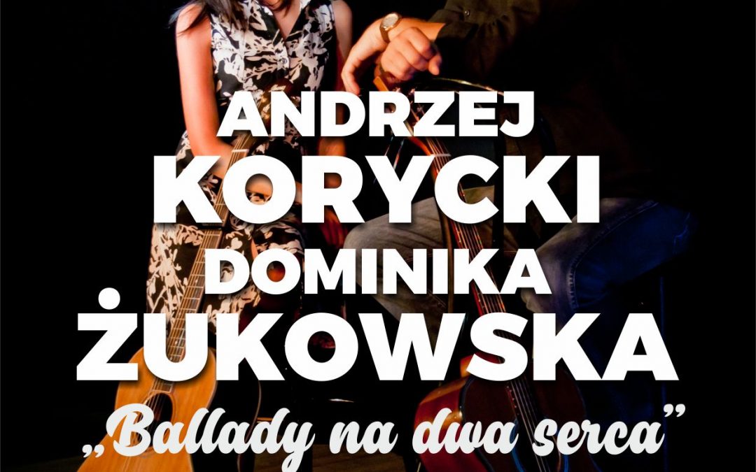„Ballady na dwa serca” Andrzej Korycki  i Dominika Żukowska 9.08.2020 18:00